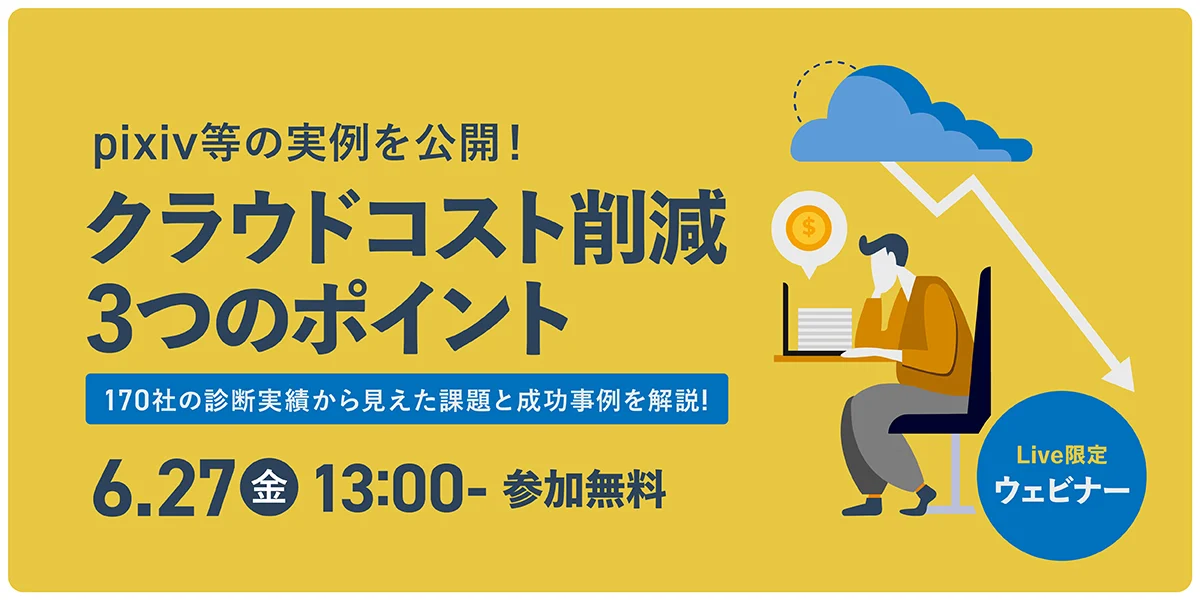 【無料ウェビナー開催のお知らせ】pixiv事例で学ぶ、クラウドコスト削減の3つのポイント